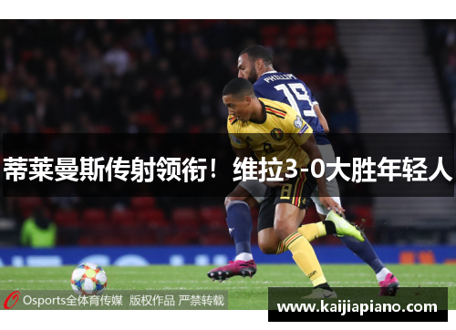 蒂莱曼斯传射领衔！维拉3-0大胜年轻人