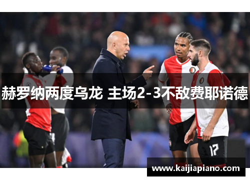 赫罗纳两度乌龙 主场2-3不敌费耶诺德