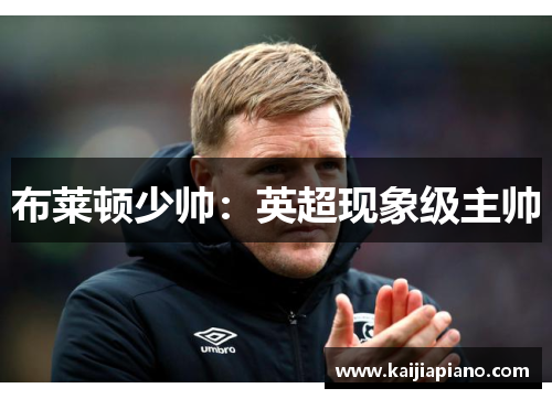 布莱顿少帅：英超现象级主帅