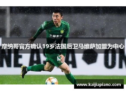 摩纳哥官方确认19岁法国后卫马维萨加盟为中心
