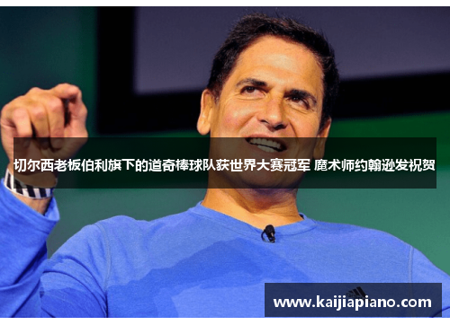 切尔西老板伯利旗下的道奇棒球队获世界大赛冠军 魔术师约翰逊发祝贺